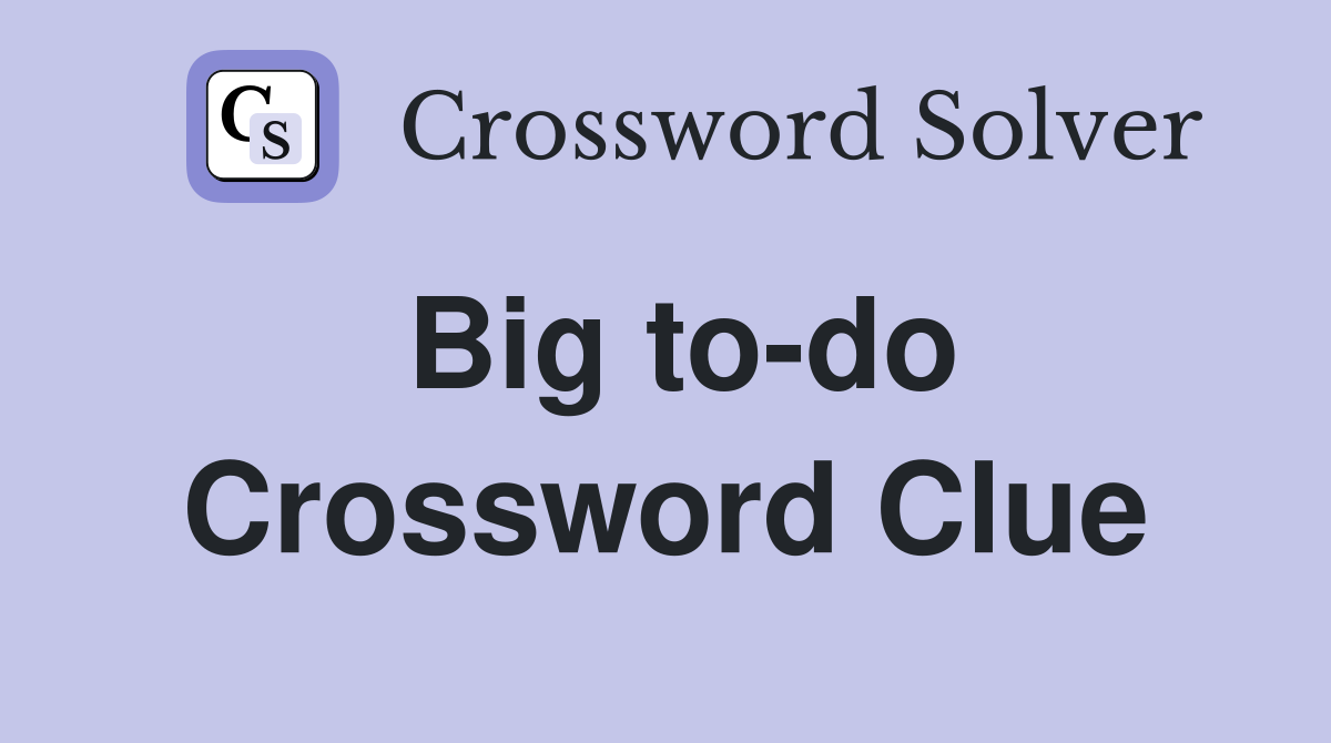 Big todo Crossword Clue Answers Crossword Solver